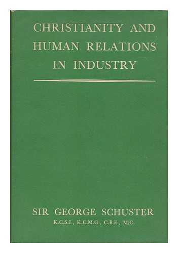 SCHUSTER, GEORGE, SIR - Christianity and Human Relations in Industry