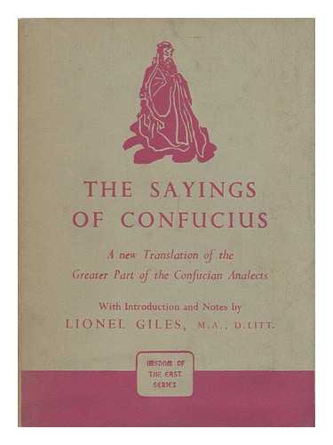 CONFUCIUS. LIONEL GILES (ED. ) - The Sayings of Confucius : a New Translation of the Greater Part of the Confucian Analects / with Introduction and Notes by Lionel Giles