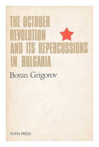 GRIGOROV, BOYAN - The October Revolution and its Repercussions in Bulgaria / Boyan Grigorov