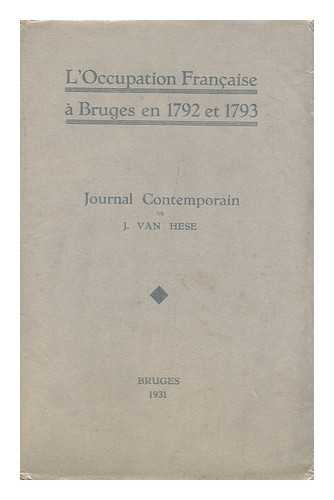 VAN HESE, JEAN - L'Occupation Francaise a Bruges En 1792 Et 1793; Journal Contemporain De Jean Van Hese, Publie Avec Une Introduction Par E. Hosten Et Eg. I. Strubbe