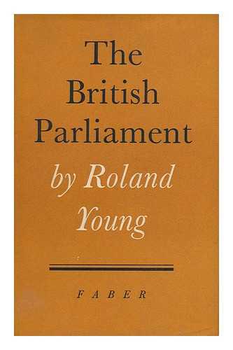 YOUNG, ROLAND ARNOLD (1910-) - The British Parliament