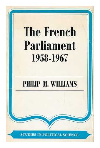 WILLIAMS, PHILIP MAYNARD - The French Parliament (1958-1967)