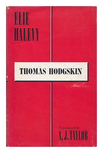 HALEVY, ELIE (1870-1937) - Thomas Hodgskin. Edited in Translation with an Introd. by A. J. Taylor