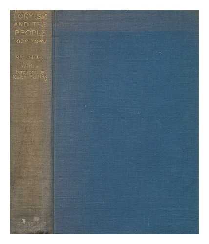 HILL, RICHARD (RICHARD LESLIE) - Toryism and the People, 1832-1846 / R. L. Hill ; with a Foreword by Keith Feiling