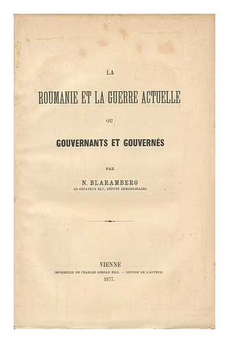 BLARAMBERG, N. - La Roumanie Et La Guerre Actuelle, Ou, Gouvernants Et Gouvernes / Par N. Blaramberg