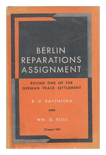 RATCHFORD, BENJAMIN ULYSSES. ROSS, WILLIAM D. - Berlin Reparations Assignment : Round One of the German Peace Settlement