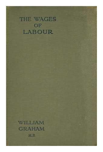 GRAHAM, WILLIAM (1887-1932) - The Wages of Labour