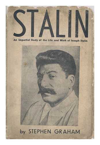 GRAHAM, STEPHEN - Stalin, an Impartial Study of the Life and Work of Joseph Stalin by Stephen Graham