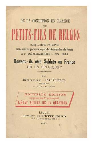 ROCHE, EUGENE - De La Condition En France Des Petit-Fils De Belges Dont L'Aieul Paternel Est Ne Dans Les Provinces Belges Alors Incorporees a La France Et Demembrees En 1814. Doivent-Ils Etre Soldats En France Ou En Belgique?