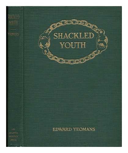 YEOMANS, EDWARD (1911-) - Shackled Youth - Comments on Schools, School People, and Other People