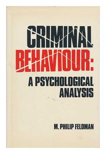 FELDMAN, M. PHILIP (MAURICE PHILIP) - Criminal Behaviour : a Psychological Analysis / M. Philip Feldman