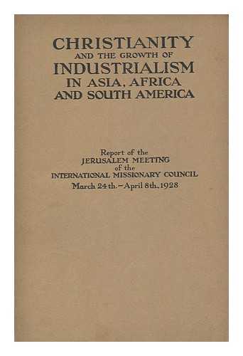 INTERNATIONAL MISSIONARY COUNCIL. 1928. JERUSALEM - Christianity and the Growth of Industrialism in Asia, Africa and South America : Report of the Jerusalem Meeting of the International Missionary Council, March 24th - April 8th, 1928 / Volume V