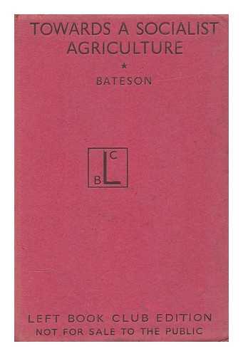 BATESON, FREDERICK WILSE (1901-1978) ED. - Towards a Socialist Agriculture : Studies by a Group of Fabians / Edited by F. W. Bateson, with a Foreword by C. S. Orwin