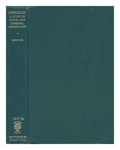 GRYGIER, TADEUSZ (1915-) - Oppression : a Study in Social and Criminal Psychology