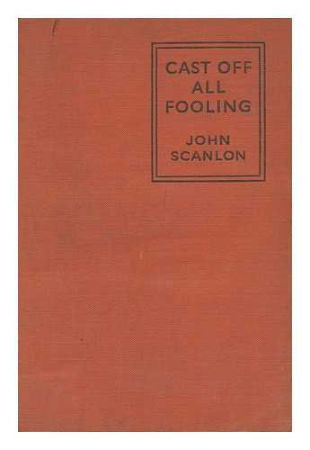SCANLON, JOHN - Cast off all Fooling
