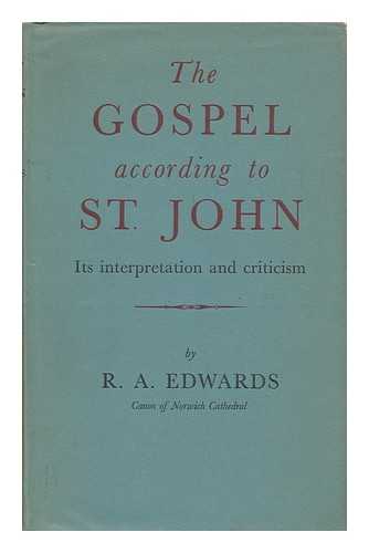 Edwards, R. A. (Rowland Alexander) - The Gospel According to St. John : its Criticism and Interpretation