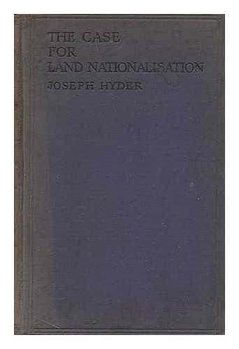 HYDER, JOSEPH - The Case for Land Nationalisation