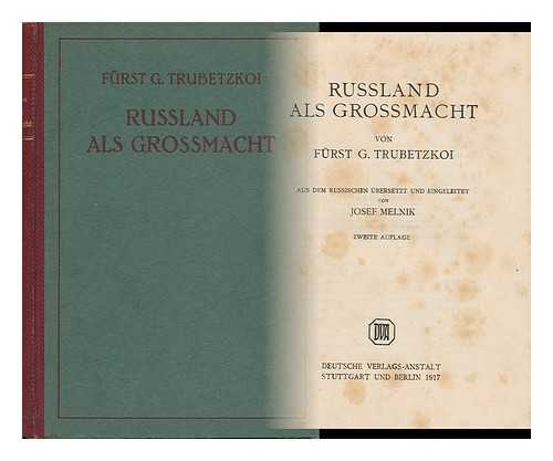 TRUBETSKOI, GRIGORII NIKOLAEVICH KNIAZ (1873-1930). MELNIK, JOSEPH (TRANSL. ) - Russland Als Grossmacht / Von Furst G. Trubetzkci; Aus Dem Russischen Ubersetzt Und Eingeleitet Von Josef Melnik