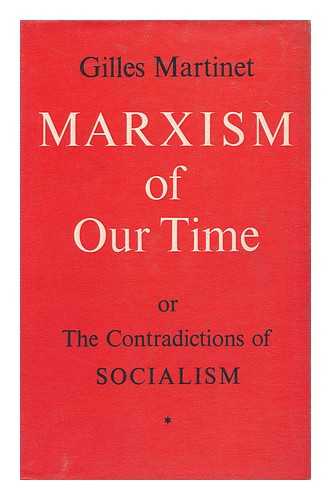 MARTINET, GILLES - Marxism of Our Time, Or, the Contradictions of Socialism / Translated from the French by Frances Kelly