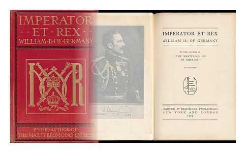 CUNLIFFE-OWEN, MARGUERITE (1859-1927) - Imperator Et Rex, William II. of Germany, by the Author of the Martyrdom of an Empress