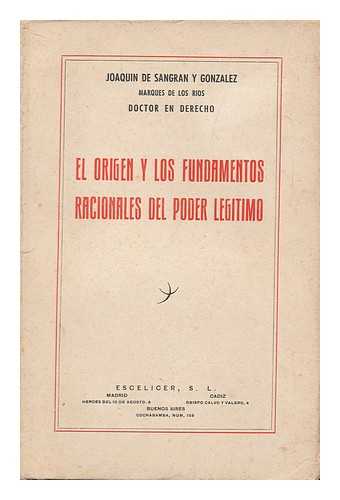 SANGRAN Y GONZALEZ, JOAQUIN DE, MARQUES DE LOS RIOS - El Origen Y Los Fundamentos Racionales Del Poder Legitimo