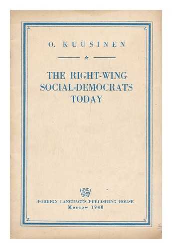 KUUSINEN, O. W. (OTTO WILLE (1881-1964) - The Right-Wing Social-Democrats Today