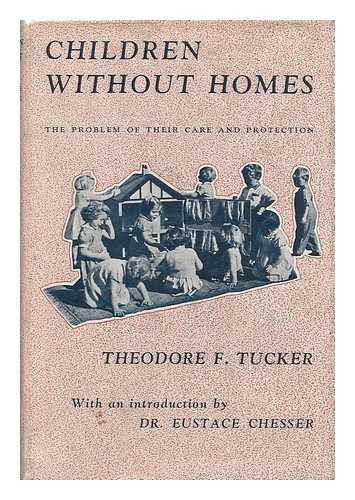 TUCKER, THEODORE F. (THEODORE FREDERIC) - Children Without Homes; the Problems of Their Care and Protection