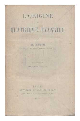 LEPIN, MARIUS - L' Origine Du Quatrieme Evangile / Par M. Lepin