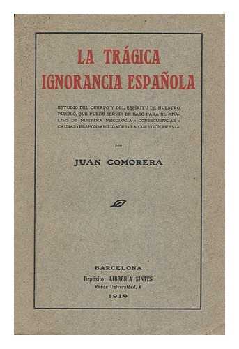 COMORERA, JUAN - La Tragica Ignorancia Espanola. Estudio Del Cuerpo Y Del Espiritu De Nuestro Pueblo...