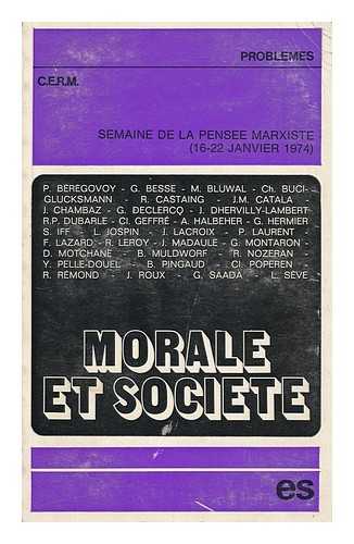 SEMAINES DE LA PENSEE MARXISTE, PARIS (1974) - Morale Et Societe : Semaine De La Pensee Marxiste, 16-22 Janvier 1974 / Avec La Participation De P. Beregovoy...et Al.