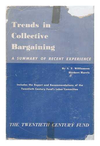 WILLIAMSON, S. T. (SAMUEL THURSTON). HERBERT HARRIS - Trends in Collective Bargaining, a Summary of Recent Experience, by S. T. Williamson [And] Herbert Harris; Report and Recommendations by the Labor Committee