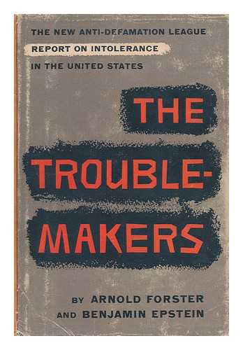 FORSTER, ARNOLD. BENJAMIN R. EPSTEIN - The Trouble-Makers, an Anti-Defamation League Report, by Arnold Forster and Benjamin R. Epstein