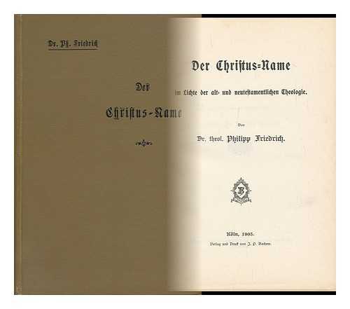 FRIEDRICH, PHILIPP - Der Christus-Name Im Lichte Der Alt- Und Neutestamentlichen Theologie