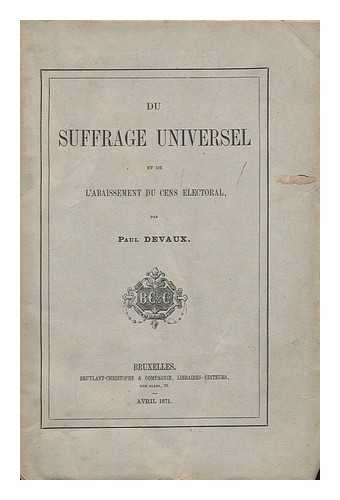 DEVAUX, PAUL - Du Suffrage Universel : Et De L'Abaissement Du Cens Electoral / Par Paul Devaux