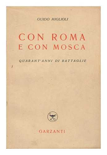 MIGLIOLI, GUIDO - Con Roma E Con Mosca : Quarant' Anni Di Battaglie