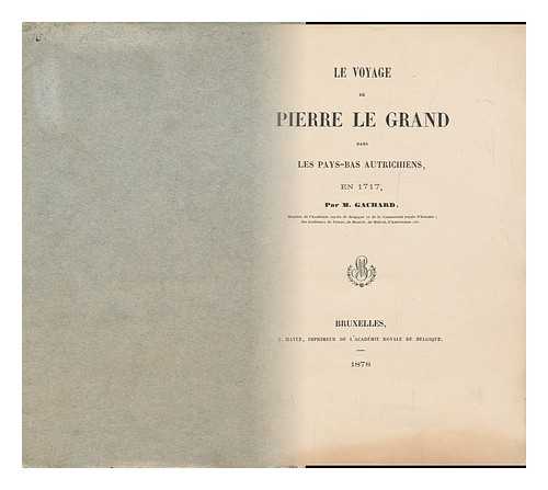 GACHARD M. - Le Voyage De Pierre Le Grand : Dans Les Pays-Bas Autrichiens En 1717