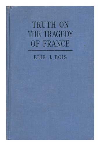 BOIS, ELIE JOSEPH (1878-1941) - Truth on the Tragedy of France, by Elie J. Bois. Translated by N. Scarlyn Wilson