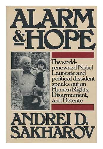 SAKHAROV, ANDREI (1921-1989). EFREM YANKELEVICH (ED. ). ALFRED FRIENDLY, JR (ED. ) - Alarm and Hope / Andrei D. Sakharov ; [Translated from the Russian ; Revised And] Edited by Efrem Yankelevich and Alfred Friendly, Jr.