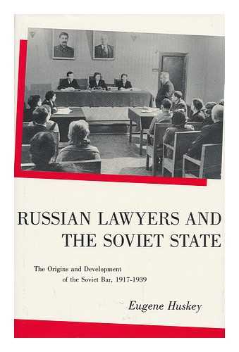 HUSKEY, EUGENE - Russian Lawyers and the Soviet State : the Origins and Development of the Soviet Bar, 1917-1939 / Eugene Huskey