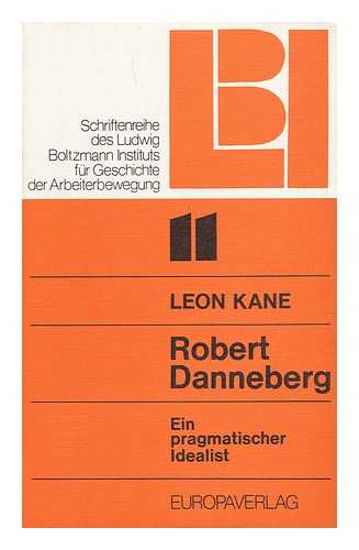 KANE, LEON - Robert Danneberg, Ein Pragmatischer Idealist / Leon Kane ; Geleitwort Von Bruno Kreisky