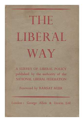 NATIONAL LIBERAL FEDERATION - The Liberal Way : a Survey of Liberal Policy / Published by the Authority of the National Liberal Federation. with a Foreword by Ramsay Muir