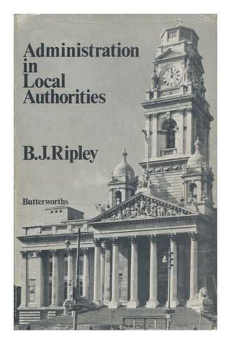 RIPLEY, B. J. (BRIAN JOHN) - Administration in Local Authorities [By] B. J. Ripley