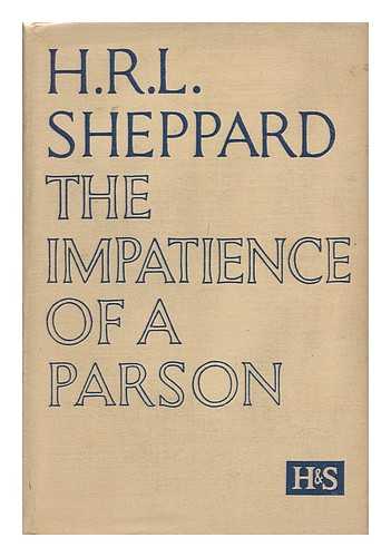 SHEPPARD, H. R. L. (HUGH RICHARD LAWRIE)  (1880-1937) - The Impatience of a Parson; a Plea for the Recovery of Vital Christianity, by H. R. L. Sheppard