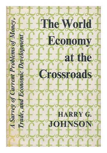 JOHNSON, HARRY G. (HARRY GORDON)  (1923-1977) - The World Economy At the Crossroads