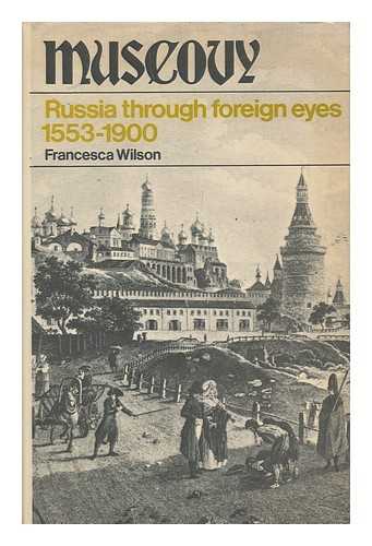 WILSON, FRANCESCA M. - Muscovy: Russia through Foreign Eyes, 1553-1900, by Francesca Wilson