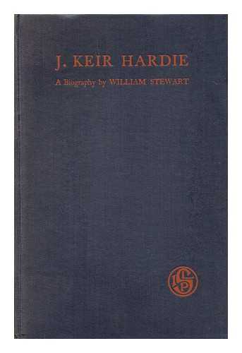 STEWART, WILLIAM (1856-1947) - J. Keir Hardie : a Biography...