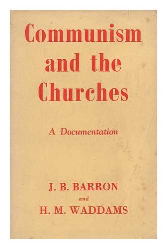 BARRON, J. B. H. M. WADDAMS - Communism and the Churches : a Documentation