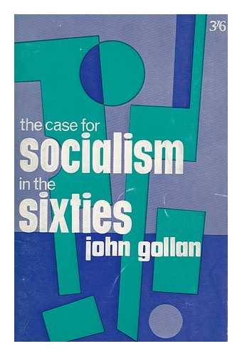 GOLLAN, JOHN - The Case for Socialism in the Sixties