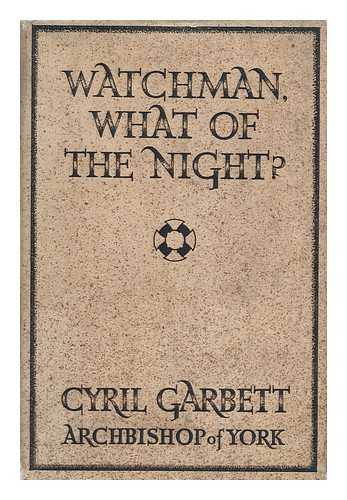 GARBETT, CYRIL (1875-1955) - Watchman, What of the Night! Eight Addresses on Problems of the Day