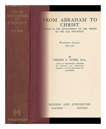 STORR, VERNON FAITHFULL (1869-1940) - From Abraham to Christ : Studies in the Development of the Theism of the Old Testament : Warburton Lectures, 1923-1927